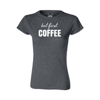 But First, Coffee - Women's T-Shirt