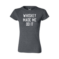 Whiskey Made Me Do It - Women's T-Shirt